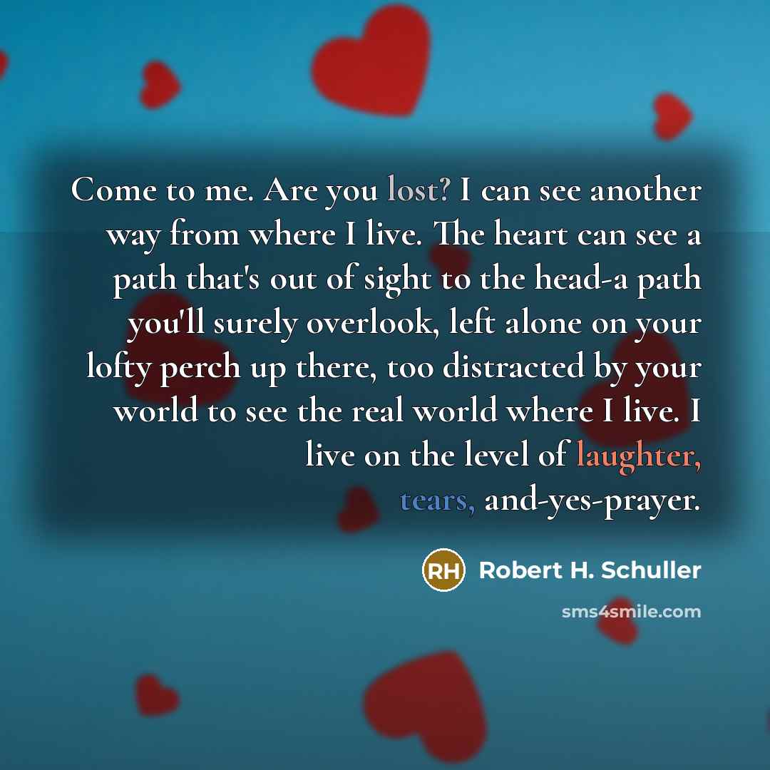 “Come to me. Are you lost? I can see another…” quote by Robert H. Schuller
