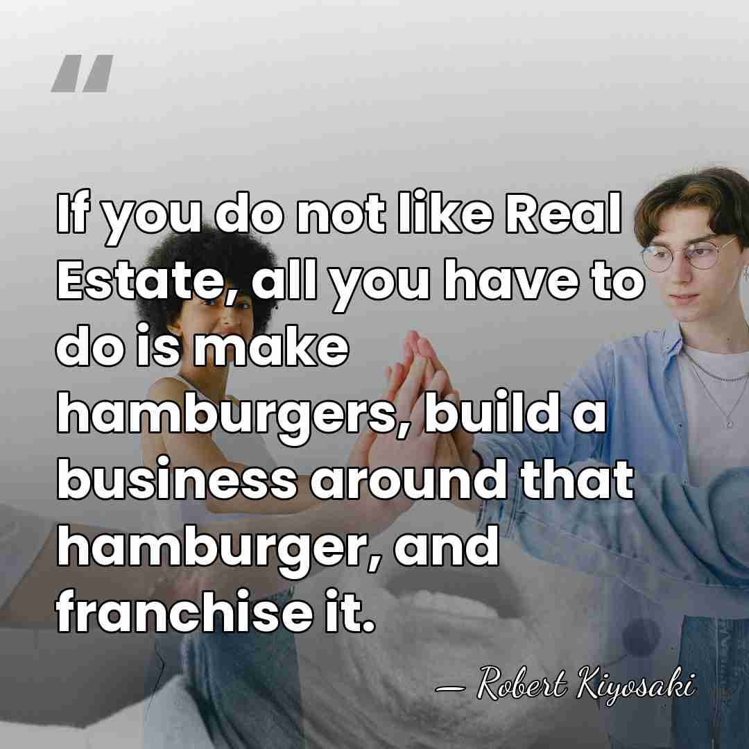 If you do not like Real Estate, all you have to do&hellip; - Robert Kiyosaki