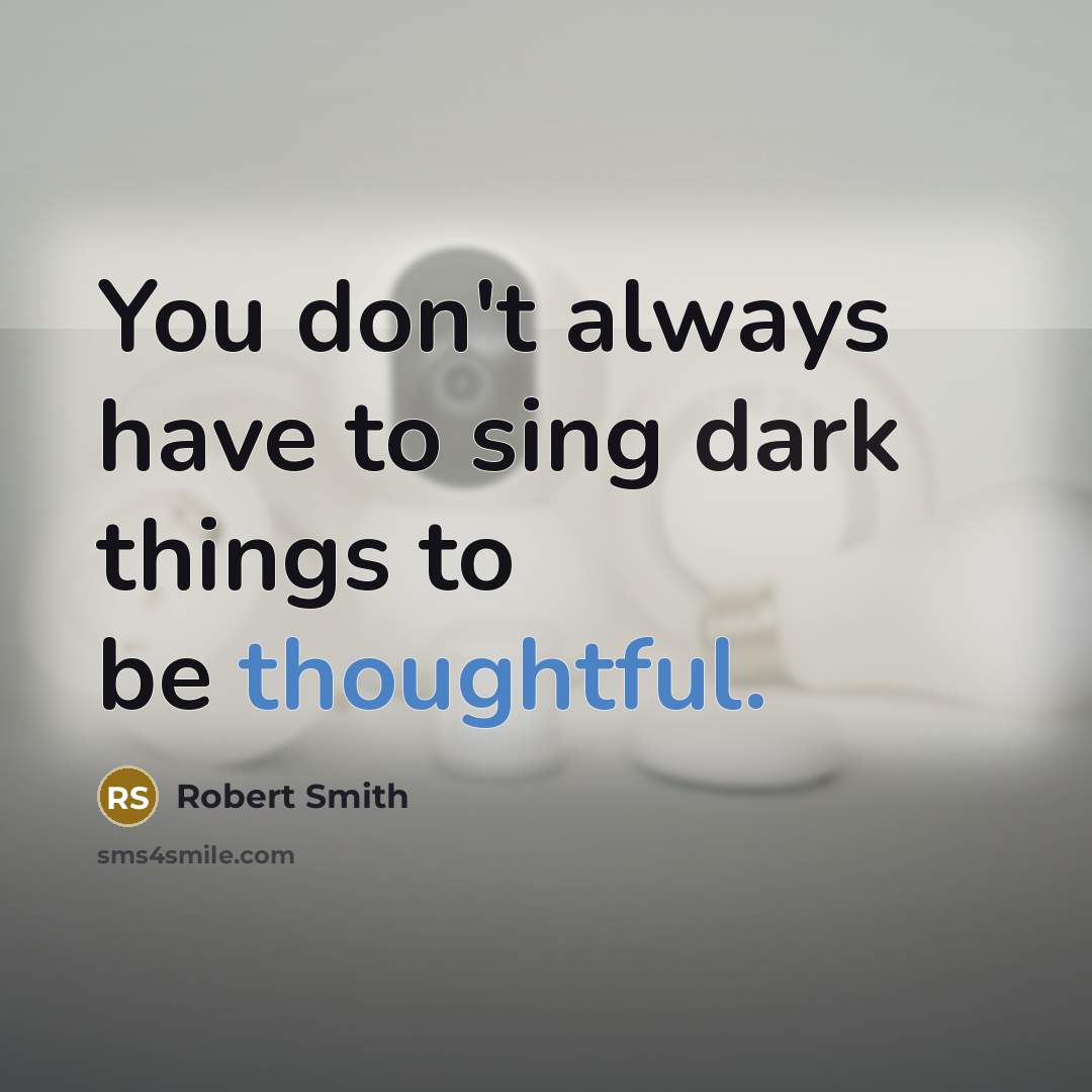 “You don't always have to sing dark things to be…” quote by Robert Smith