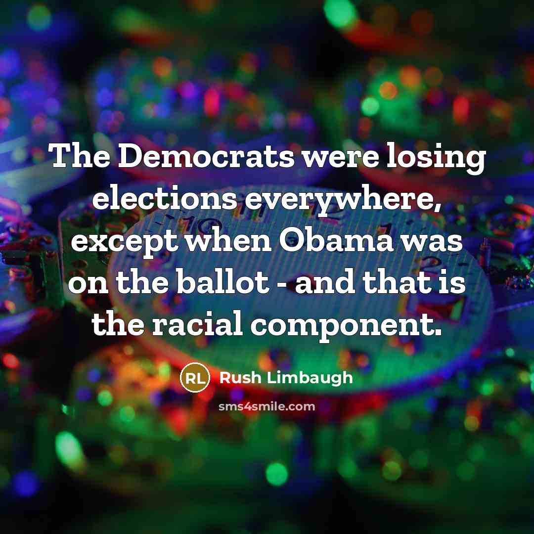 “The Democrats were losing elections everywhere, except when Obama was…” quote by Rush Limbaugh
