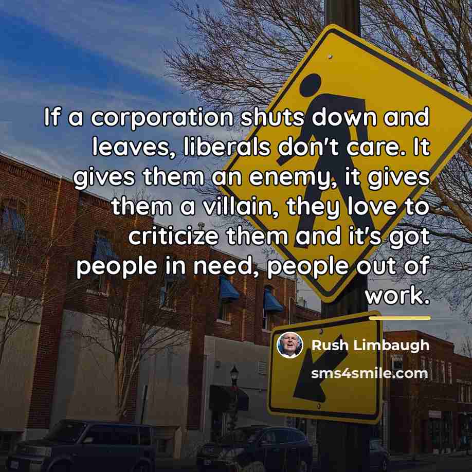 “If a corporation shuts down and leaves, liberals don't care.…” quote by Rush Limbaugh