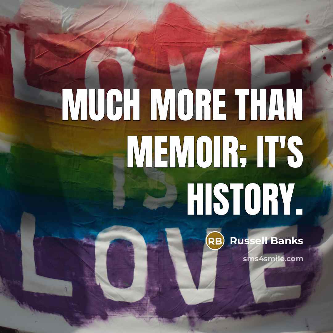 “Much more than memoir; it's history.…” quote by Russell Banks