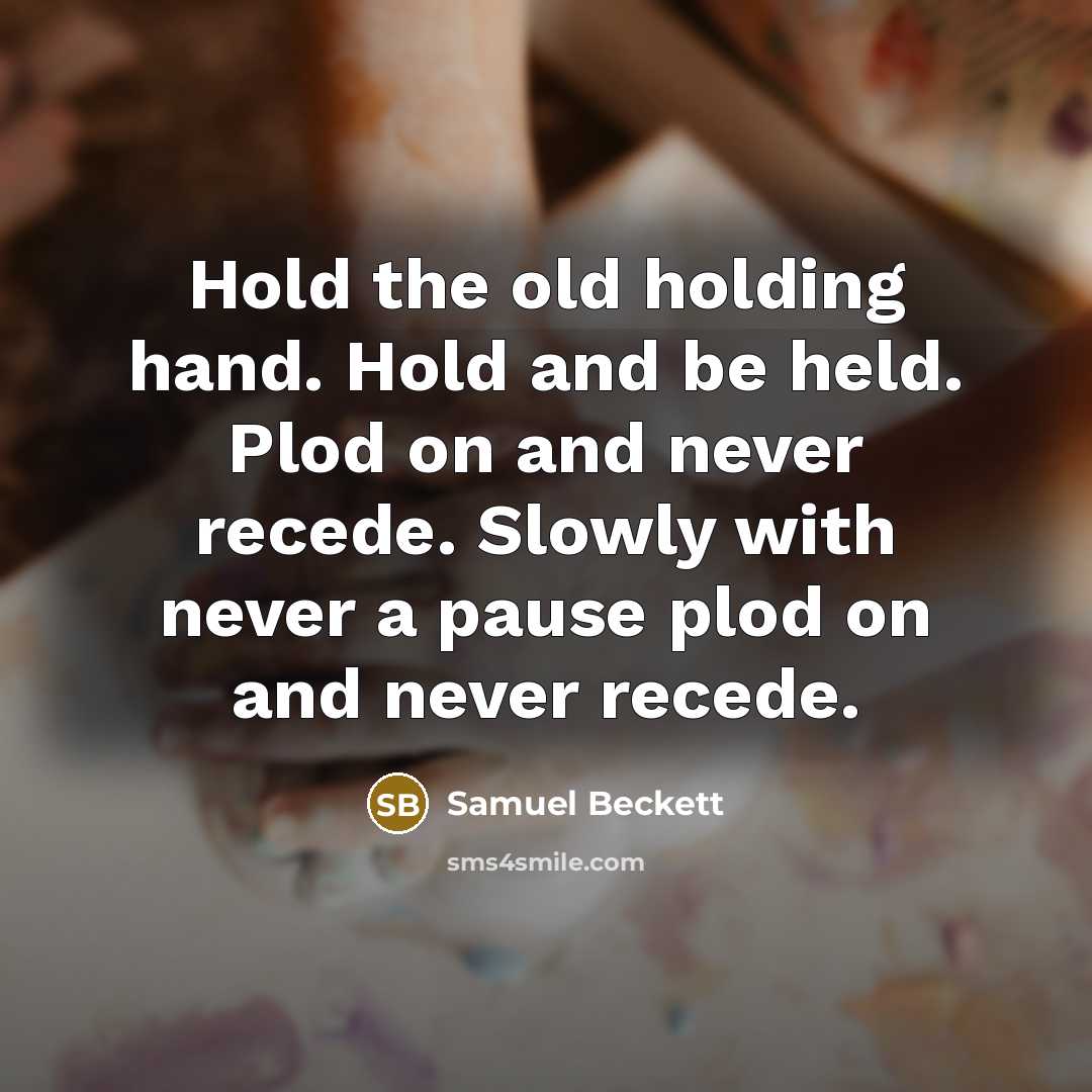 “Hold the old holding hand. Hold and be held. Plod…” quote by Samuel Beckett