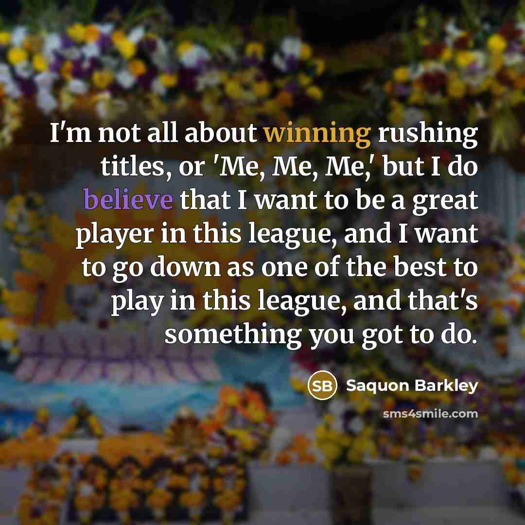 “I'm not all about winning rushing titles, or 'Me, Me,…” quote by Saquon Barkley