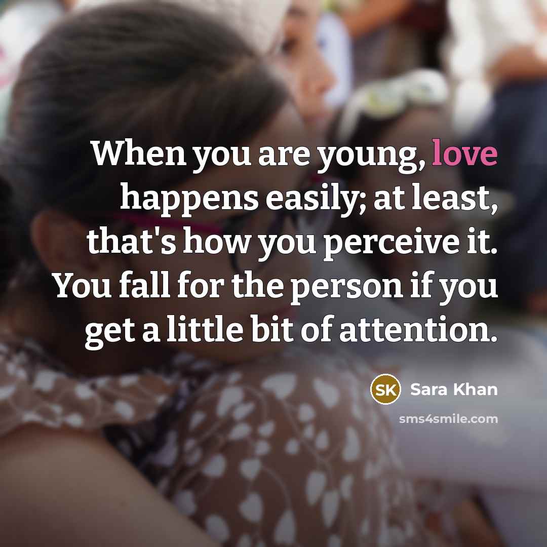 “When you are young, love happens easily; at least, that's…” quote by Sara Khan