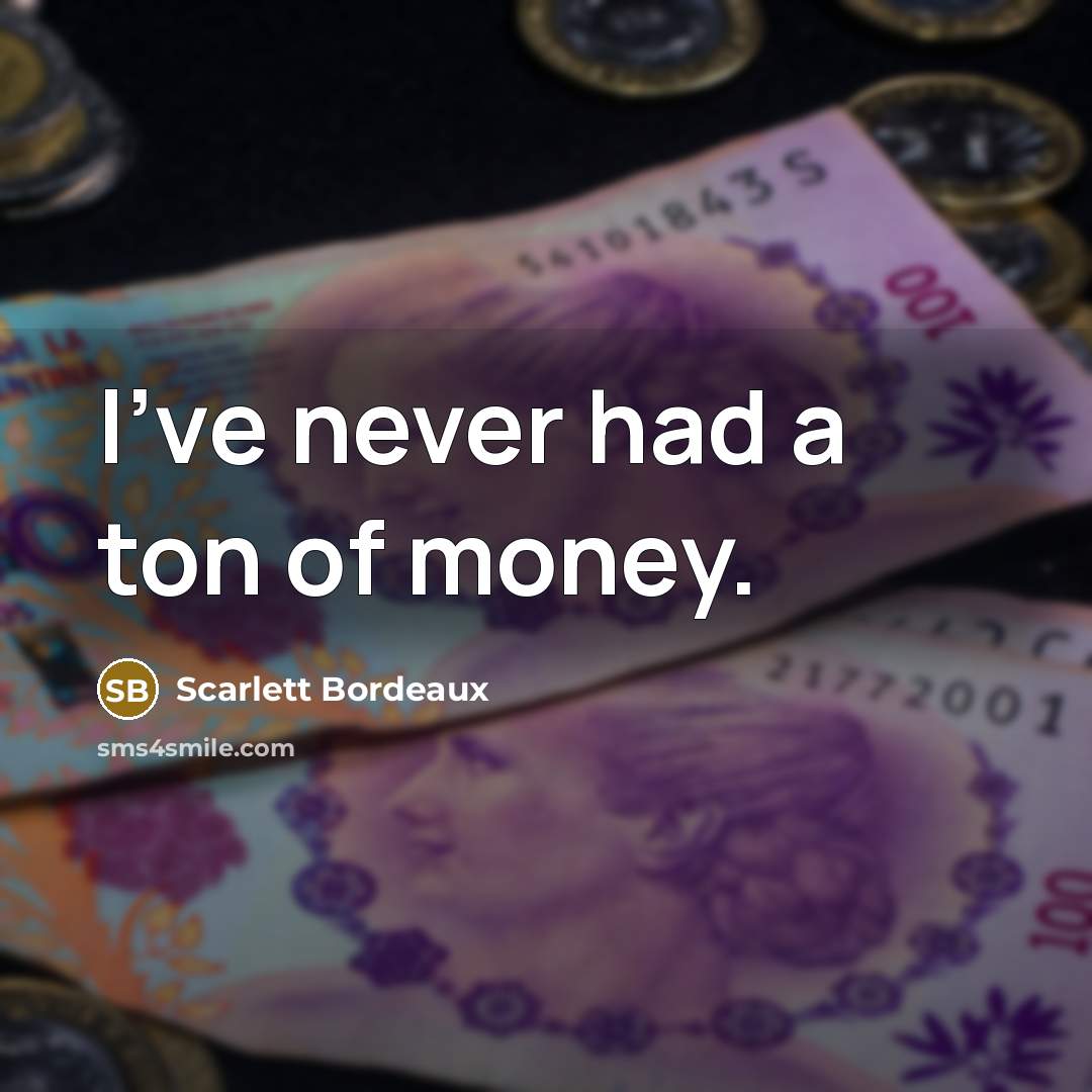 “I've never had a ton of money.…” quote by Scarlett Bordeaux