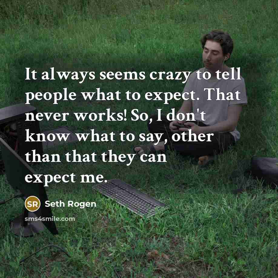 “It always seems crazy to tell people what to expect.…” quote by Seth Rogen