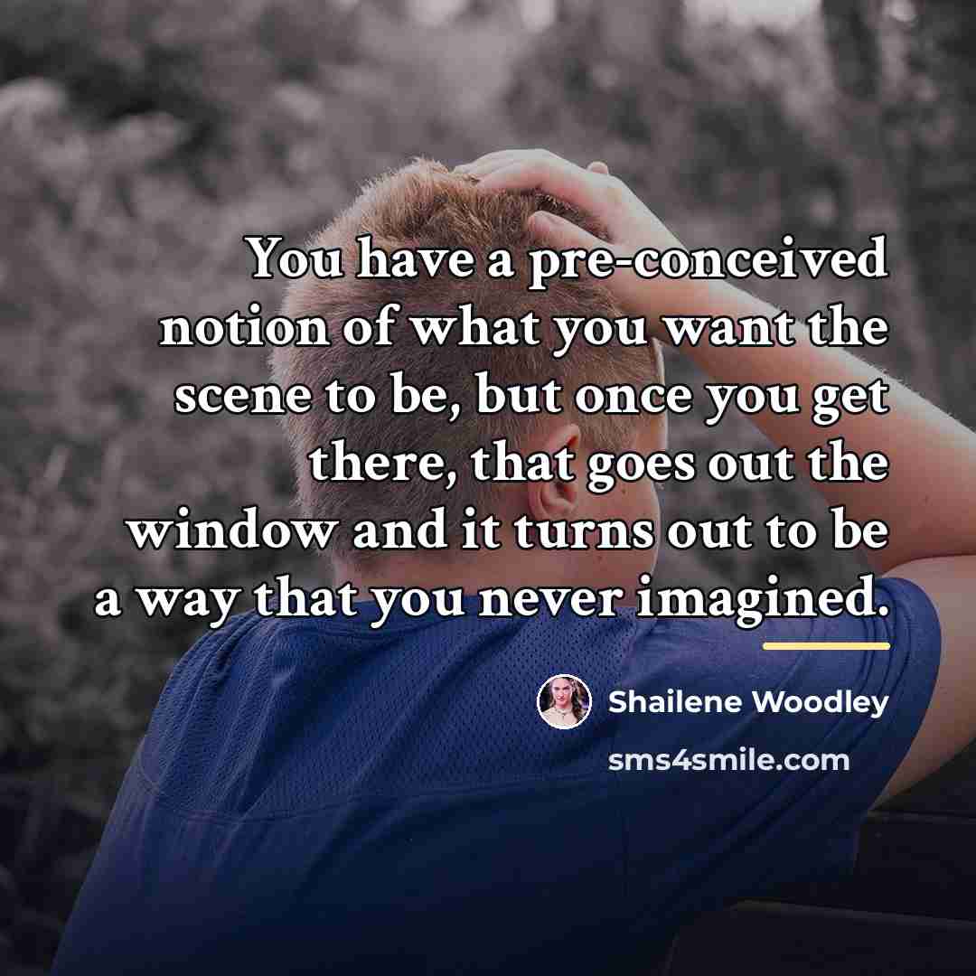 “You have a pre-conceived notion of what you want the…” quote by Shailene Woodley