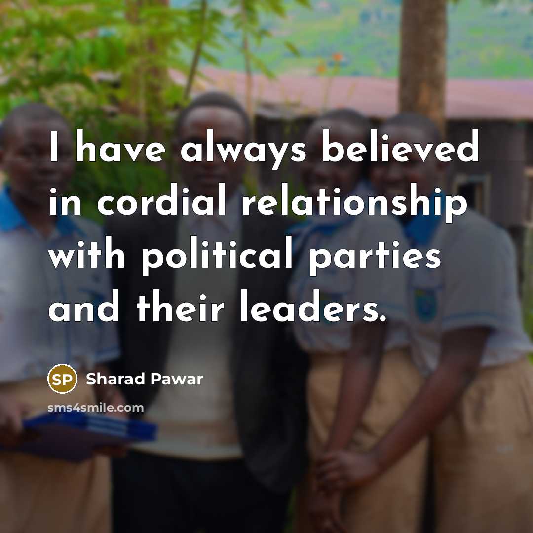 “I have always believed in cordial relationship with political parties…” quote by Sharad Pawar