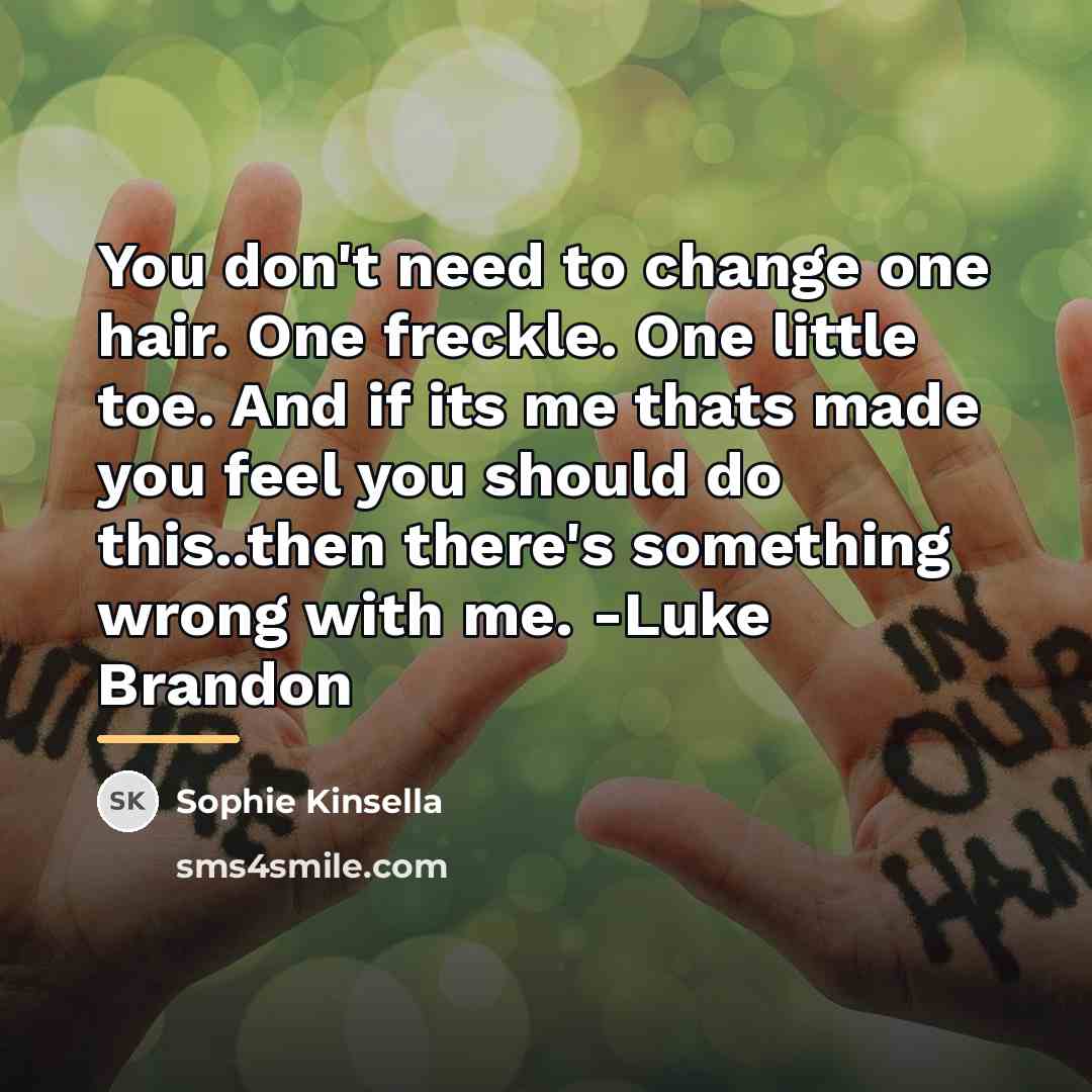 “You don't need to change one hair. One freckle. One…” quote by Sophie Kinsella