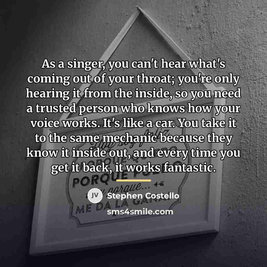 “As a singer, you can't hear what's coming out of…” quote by Stephen Costello