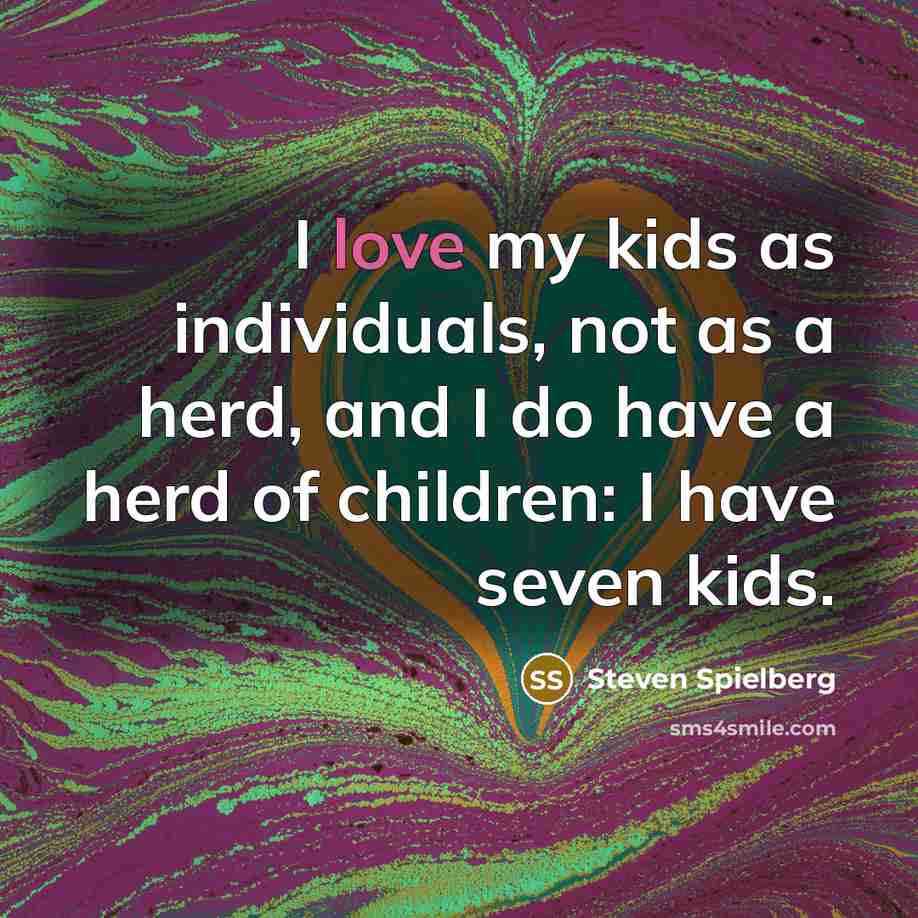“I love my kids as individuals, not as a herd,…” quote by Steven Spielberg