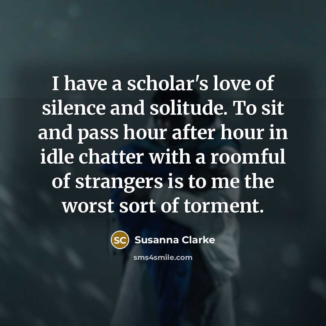 “I have a scholar's love of silence and solitude. To…” quote by Susanna Clarke