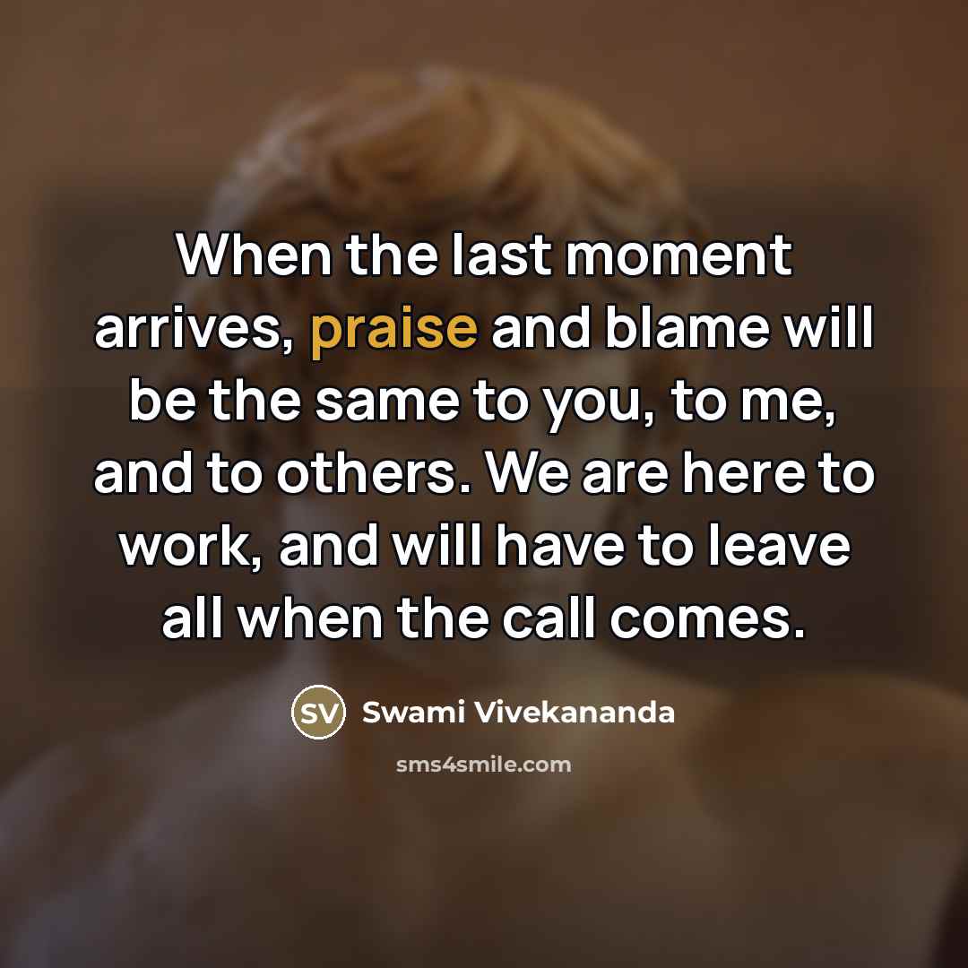 “When the last moment arrives, praise and blame will be…” quote by Swami Vivekananda