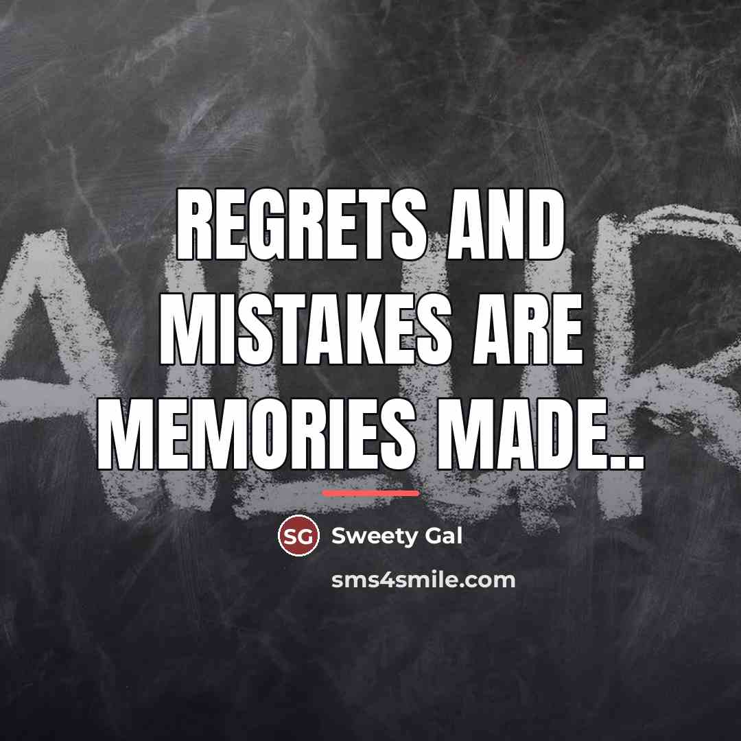“Regrets and mistakes are memories made..…” quote by Sweety Gal