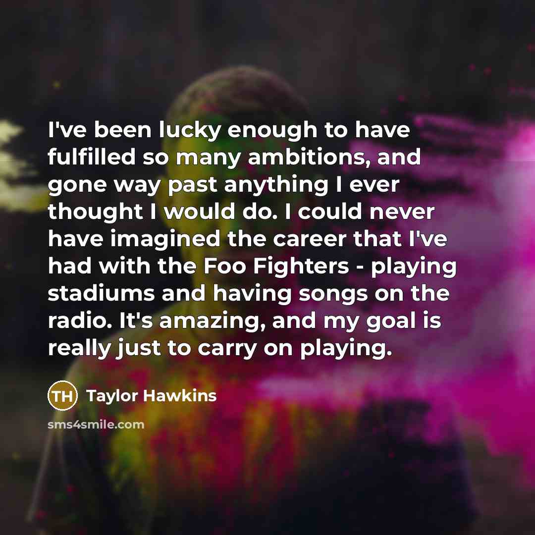 “I've been lucky enough to have fulfilled so many ambitions,…” quote by Taylor Hawkins
