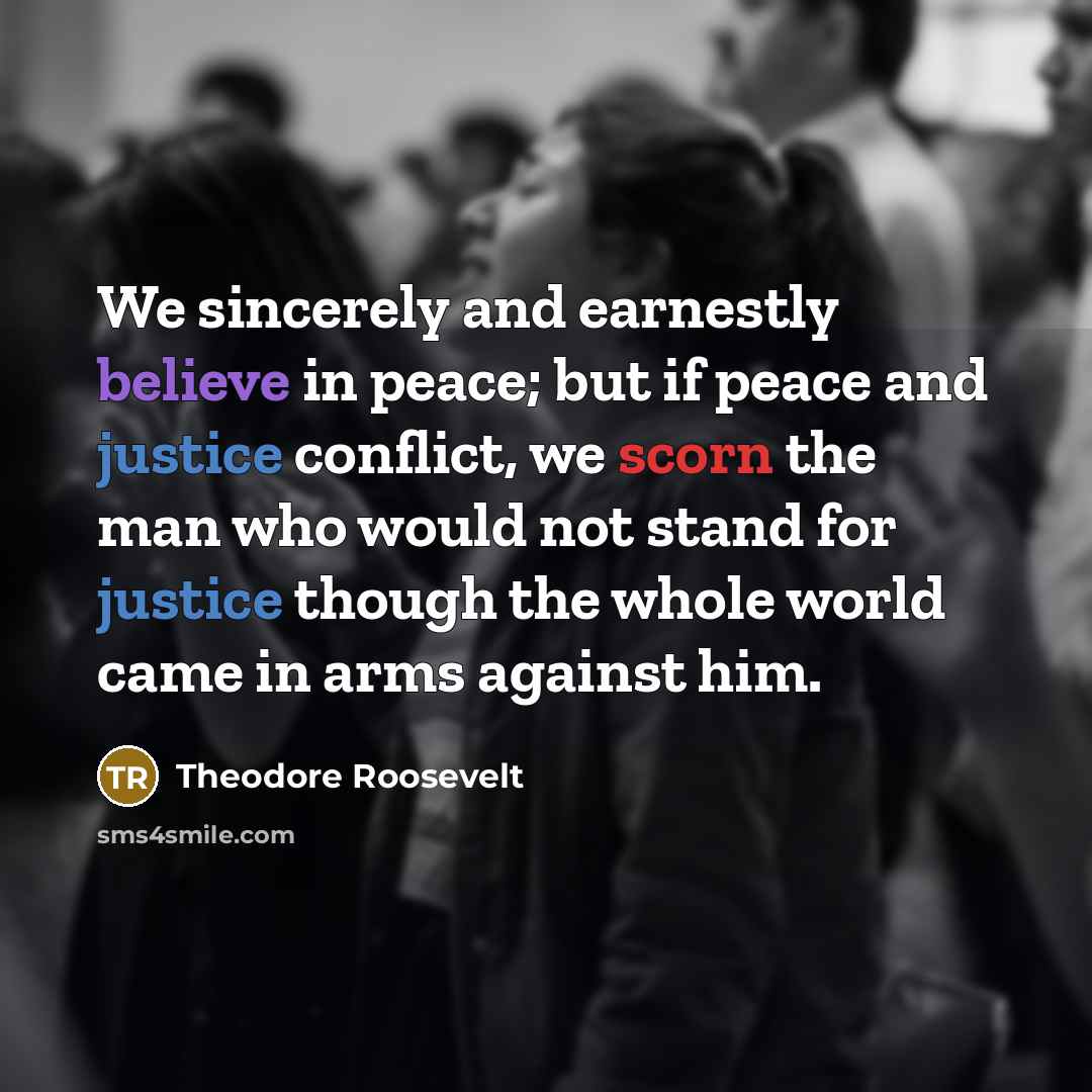 “We sincerely and earnestly believe in peace; but if peace…” quote by Theodore Roosevelt