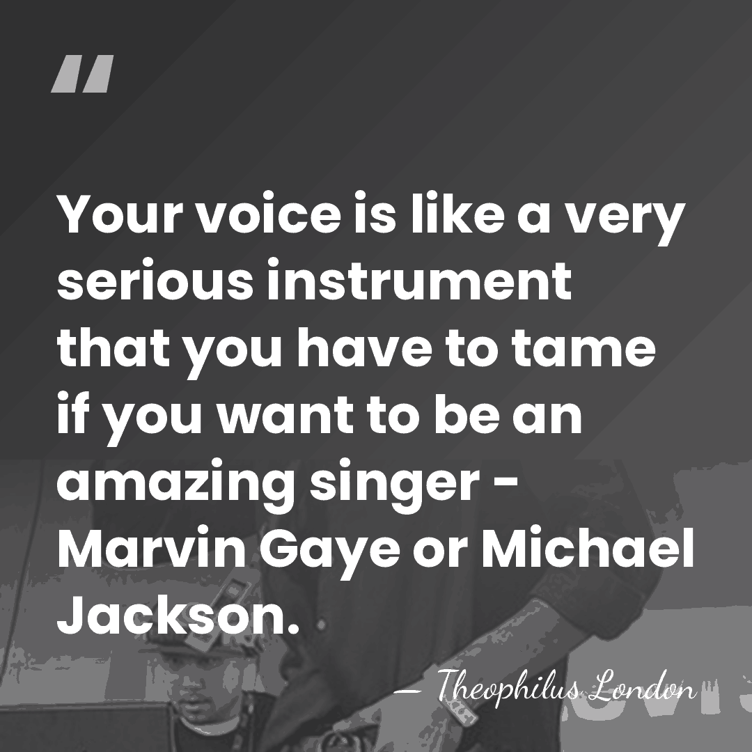Your voice is like a very serious instrument that you have to&hellip; - Theophilus London