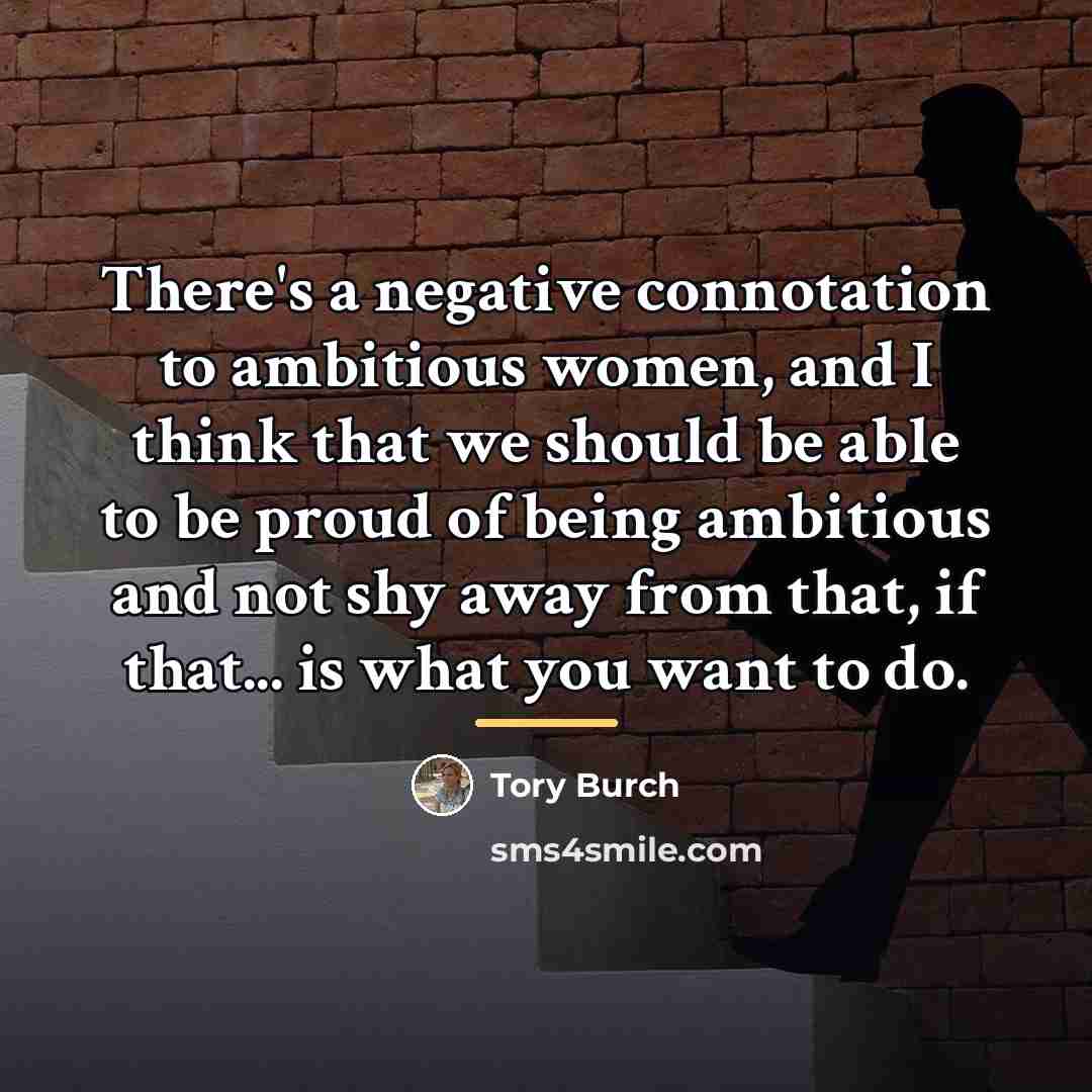 “There's a negative connotation to ambitious women, and I think…” quote by Tory Burch