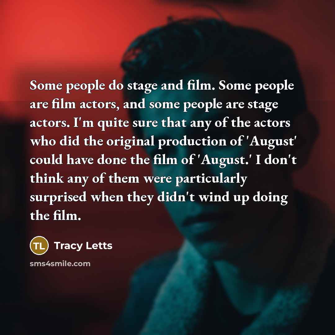 “Some people do stage and film. Some people are film…” quote by Tracy Letts