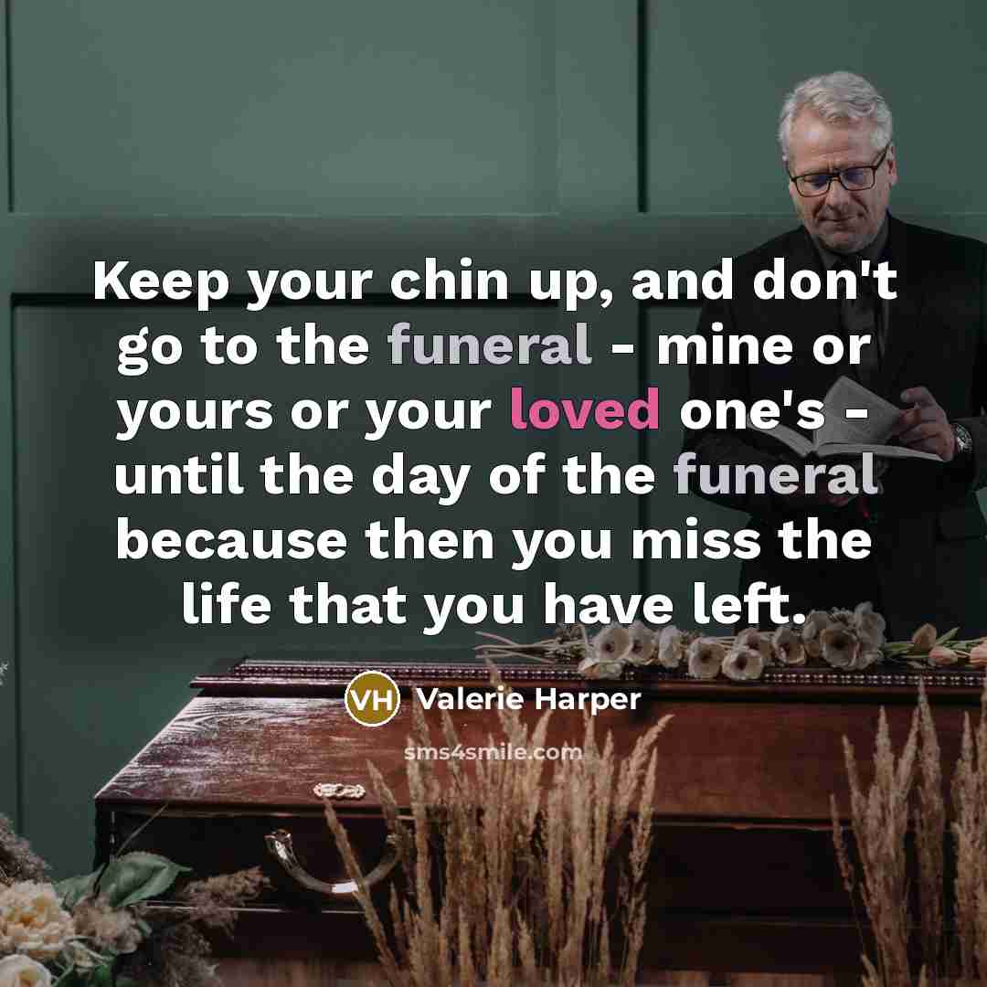 “Keep your chin up, and don't go to the funeral…” quote by Valerie Harper