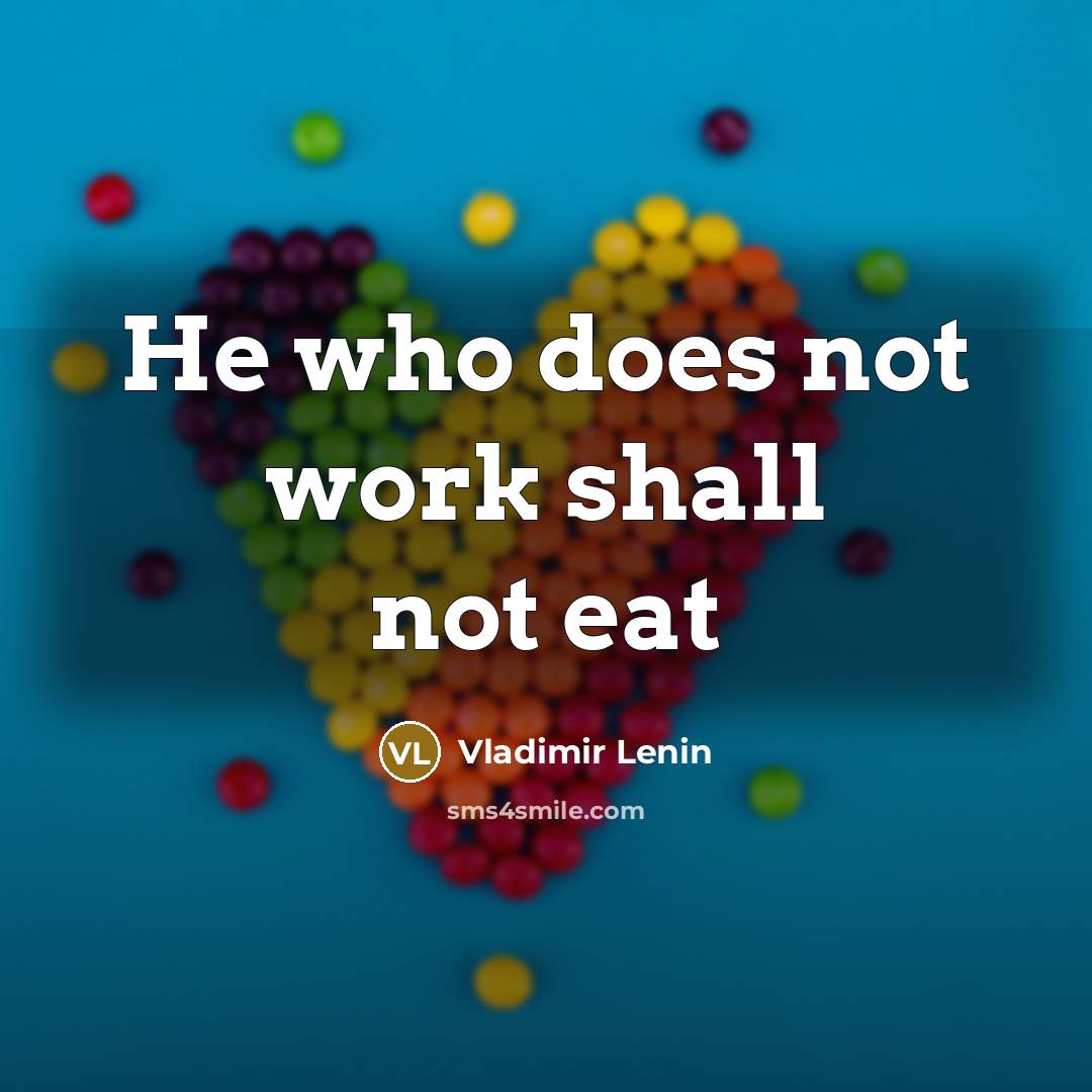 “He who does not work shall not eat…” quote by Vladimir Lenin