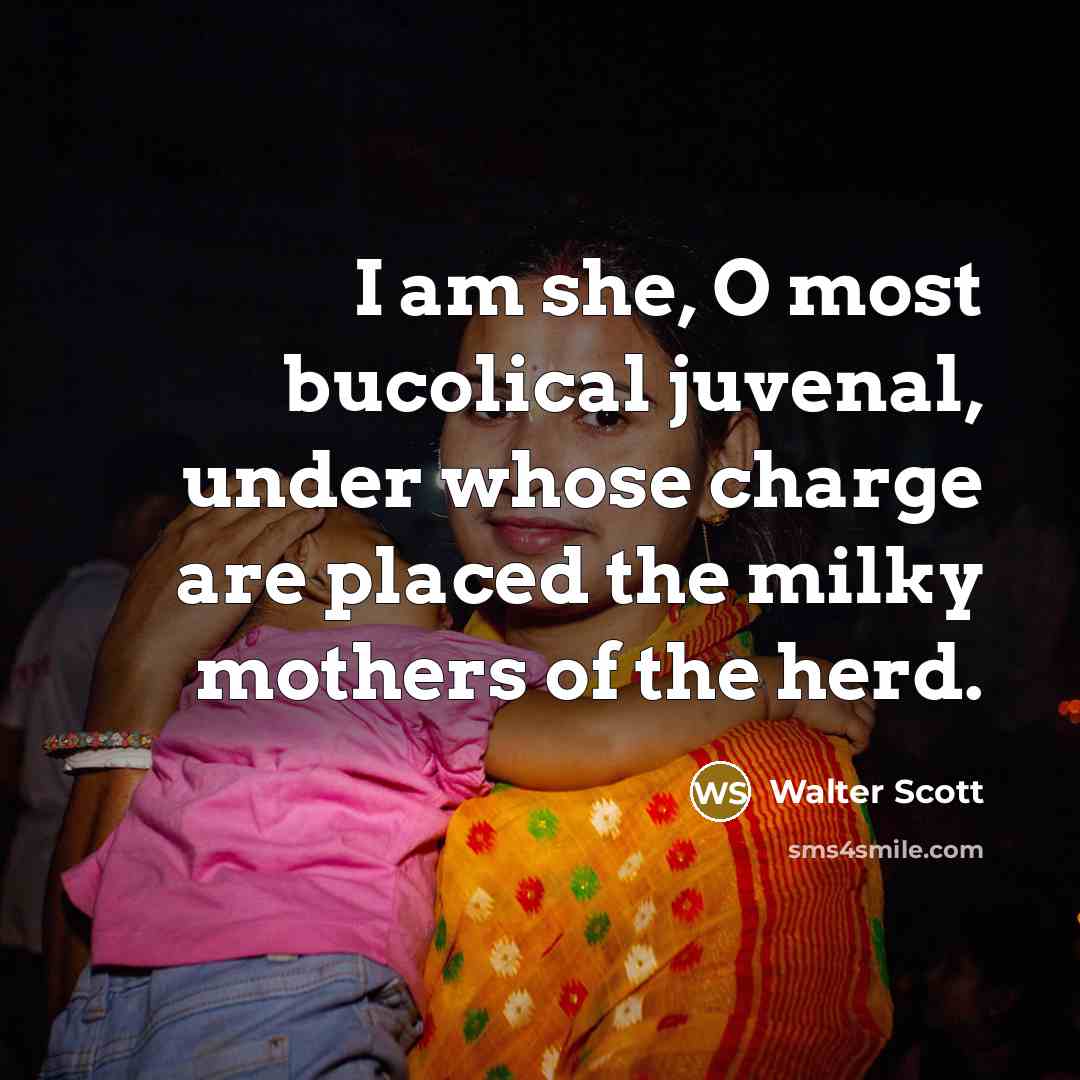 “I am she, O most bucolical juvenal, under whose charge…” quote by Walter Scott
