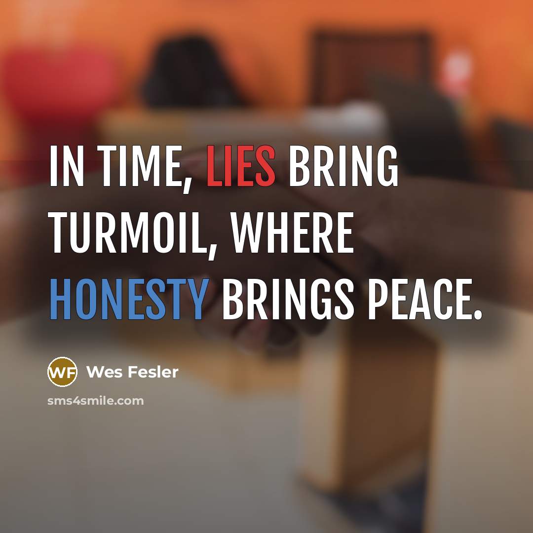 “In time, lies bring turmoil, where honesty brings peace.…” quote by Wes Fesler