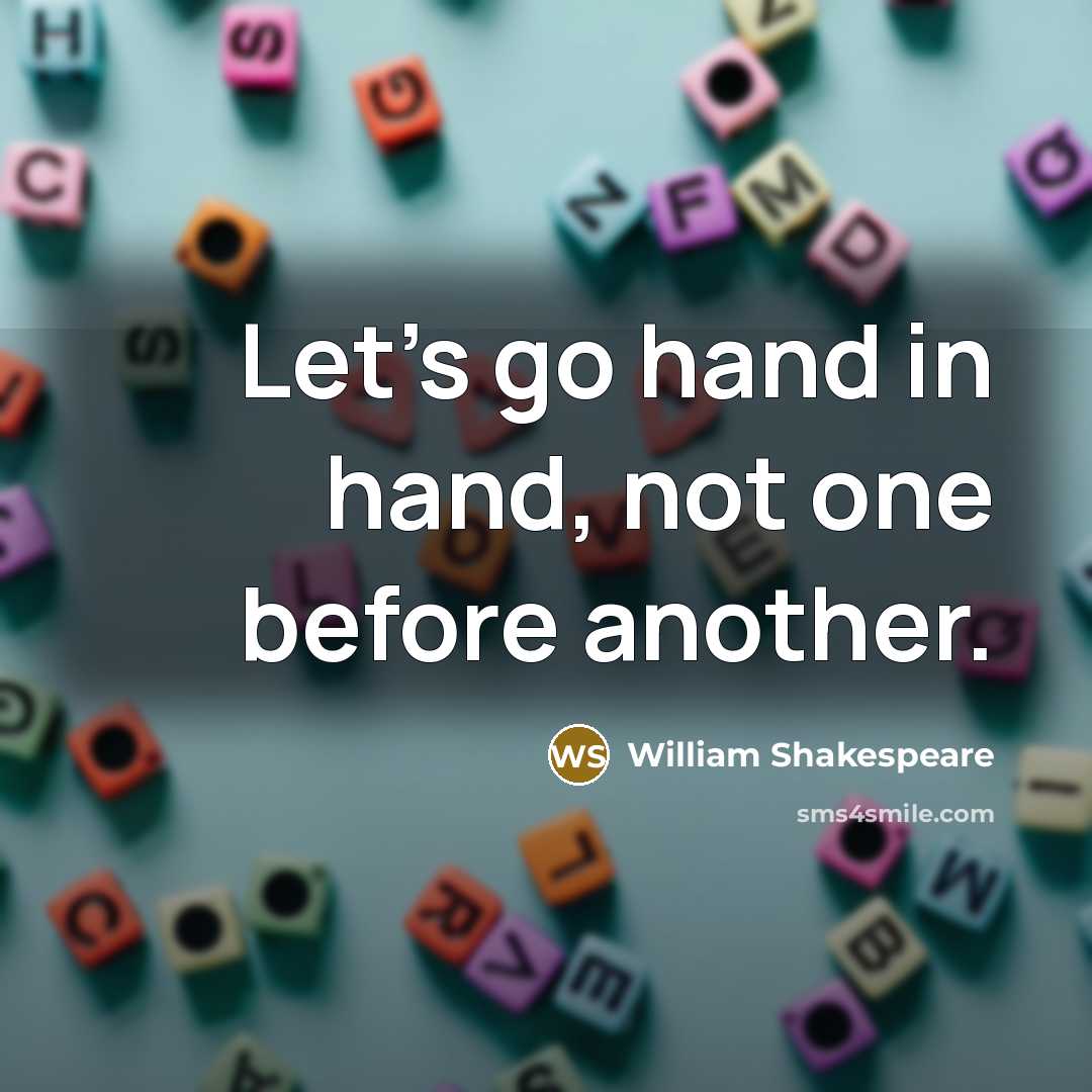 “Let's go hand in hand, not one before another.…” quote by William Shakespeare