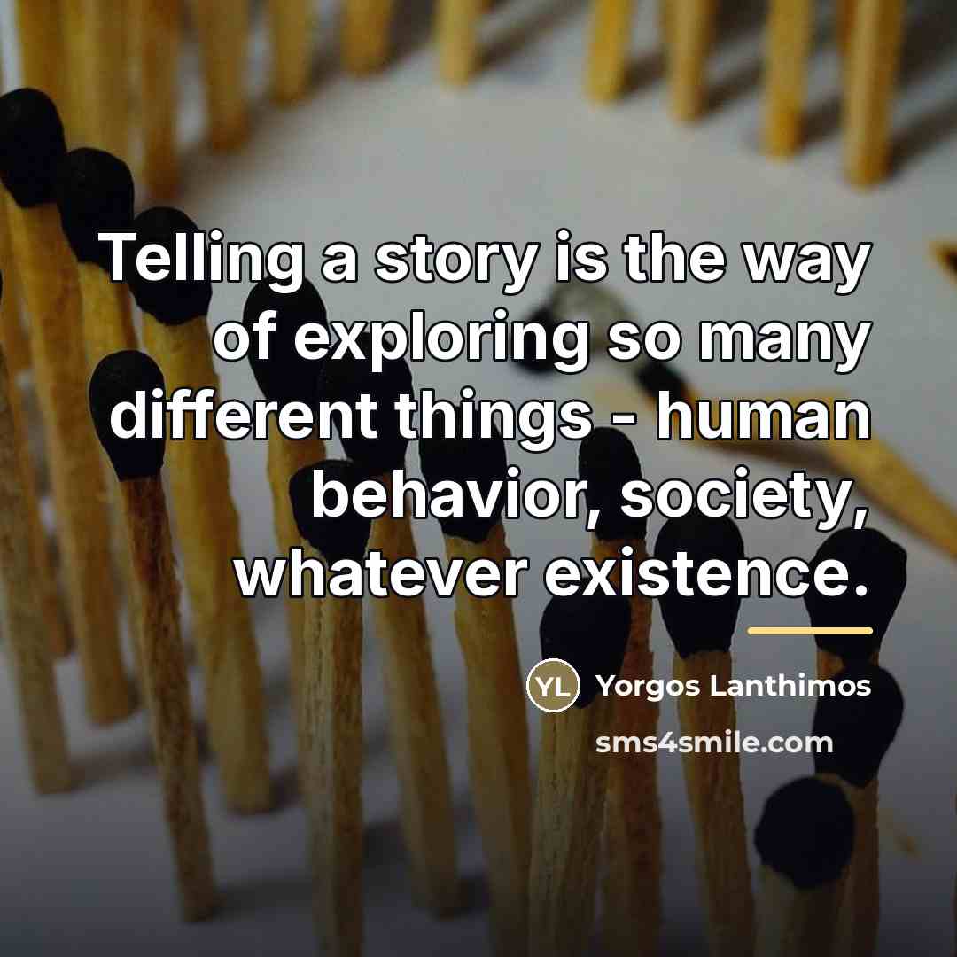 “Telling a story is the way of exploring so many…” quote by Yorgos Lanthimos