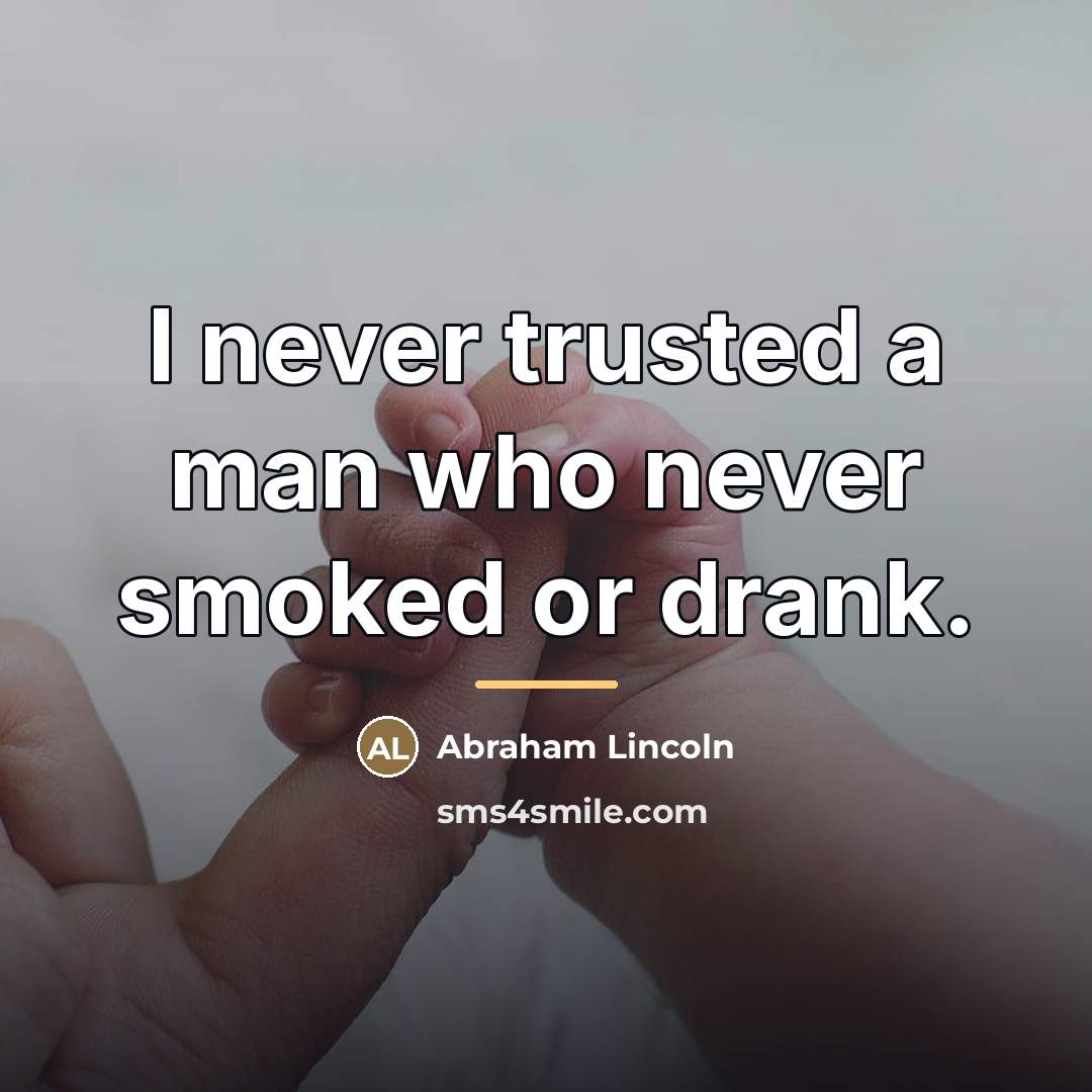 “I never trusted a man who never smoked or drank.…” quote by Abraham Lincoln