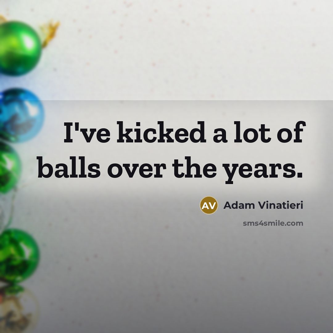 “I've kicked a lot of balls over the years.…” quote by Adam Vinatieri