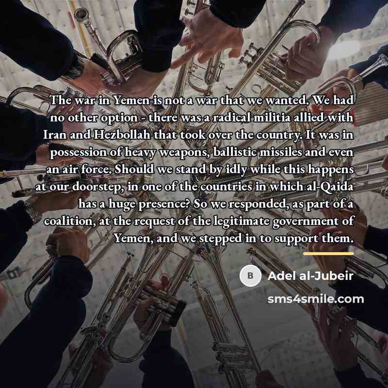 “The war in Yemen is not a war that we…” quote by Adel al-Jubeir