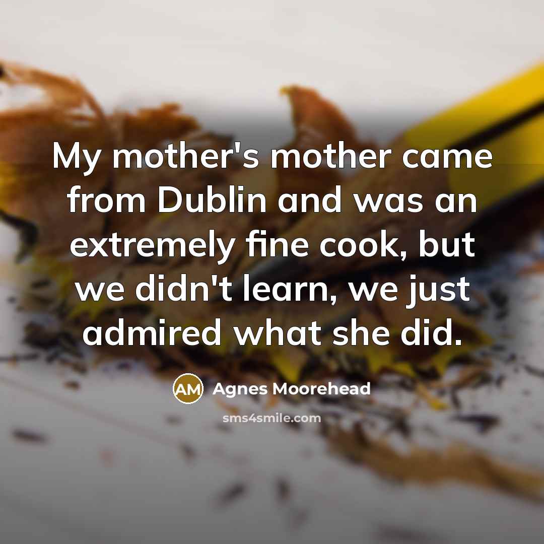“My mother's mother came from Dublin and was an extremely…” quote by Agnes Moorehead