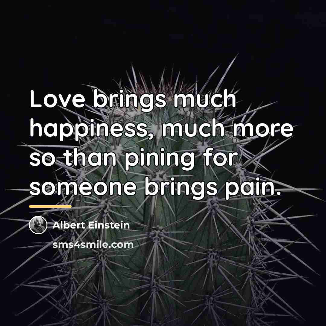 “Love brings much happiness, much more so than pining for…” quote by Albert Einstein