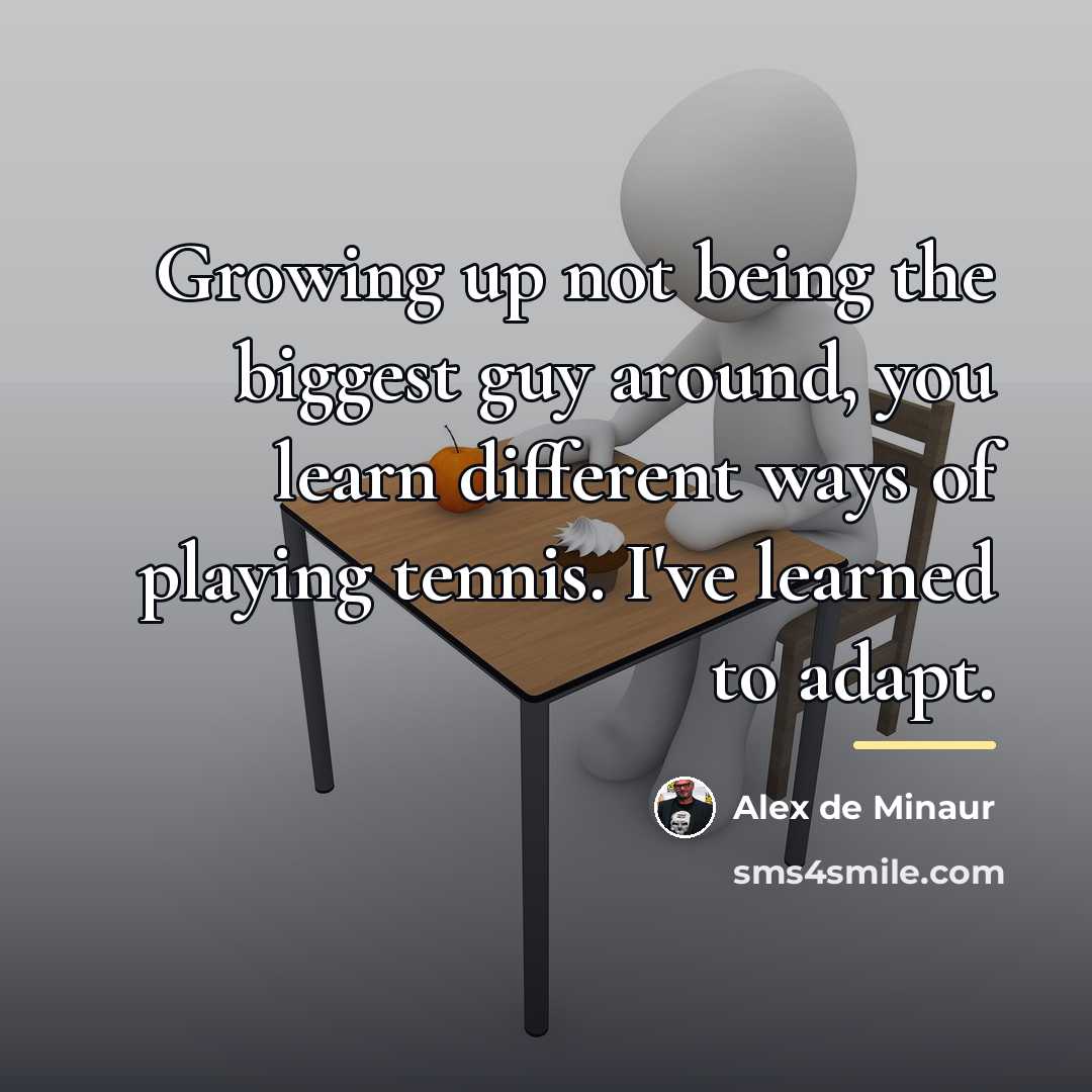 “Growing up not being the biggest guy around, you learn…” quote by Alex de Minaur