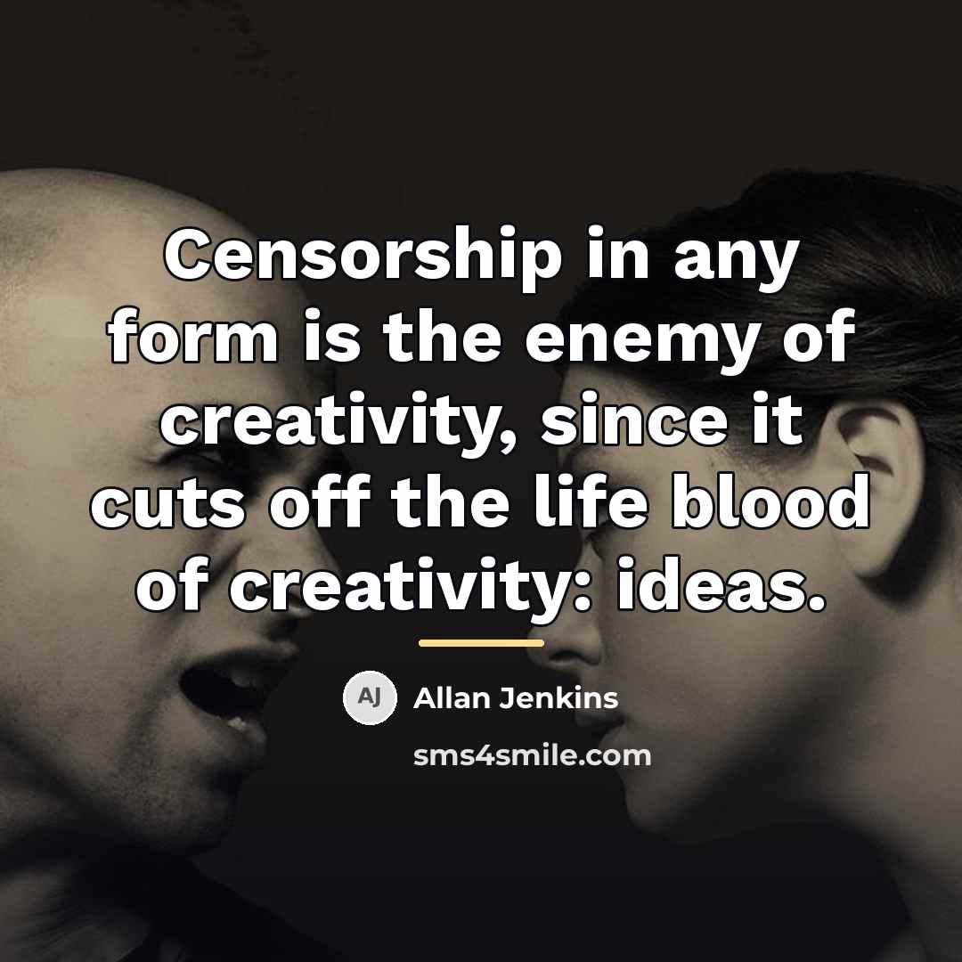 “Censorship in any form is the enemy of creativity, since…” quote by Anonymous