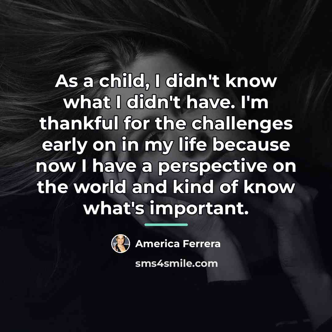 “As a child, I didn't know what I didn't have.…” quote by America Ferrera