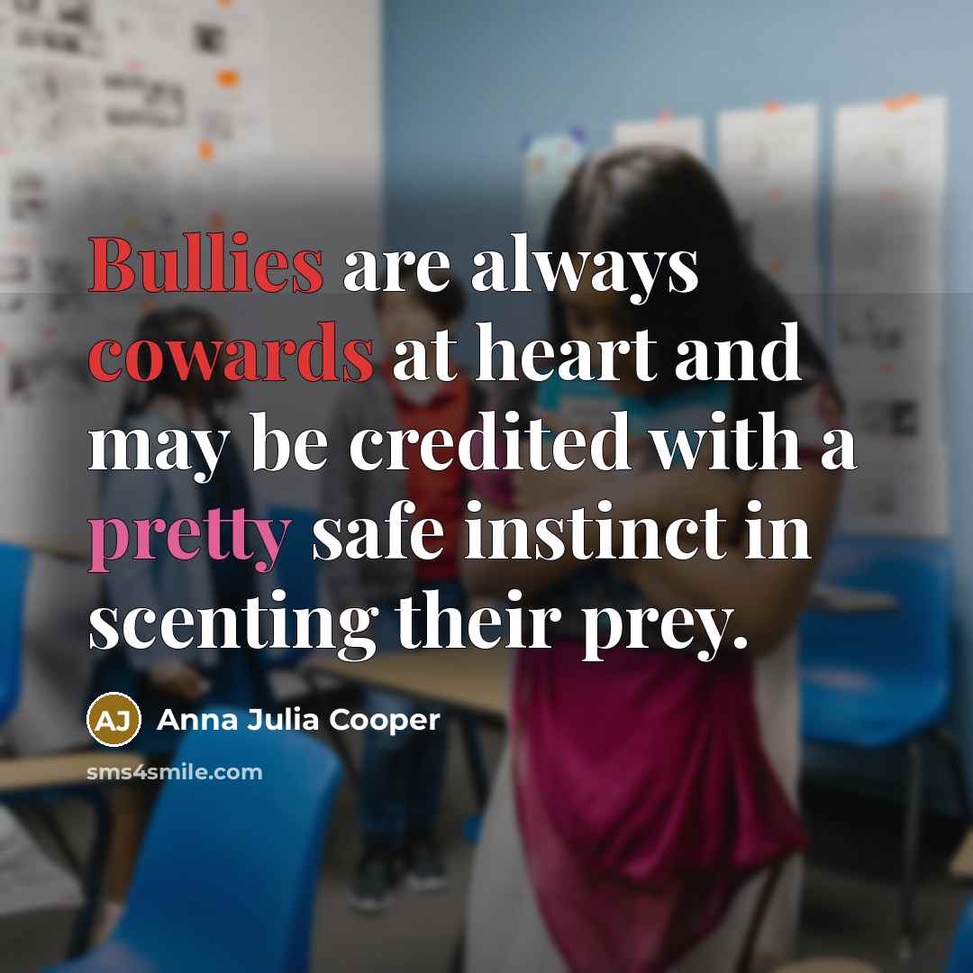 “Bullies are always cowards at heart and may be credited…” quote by Anna Julia Cooper