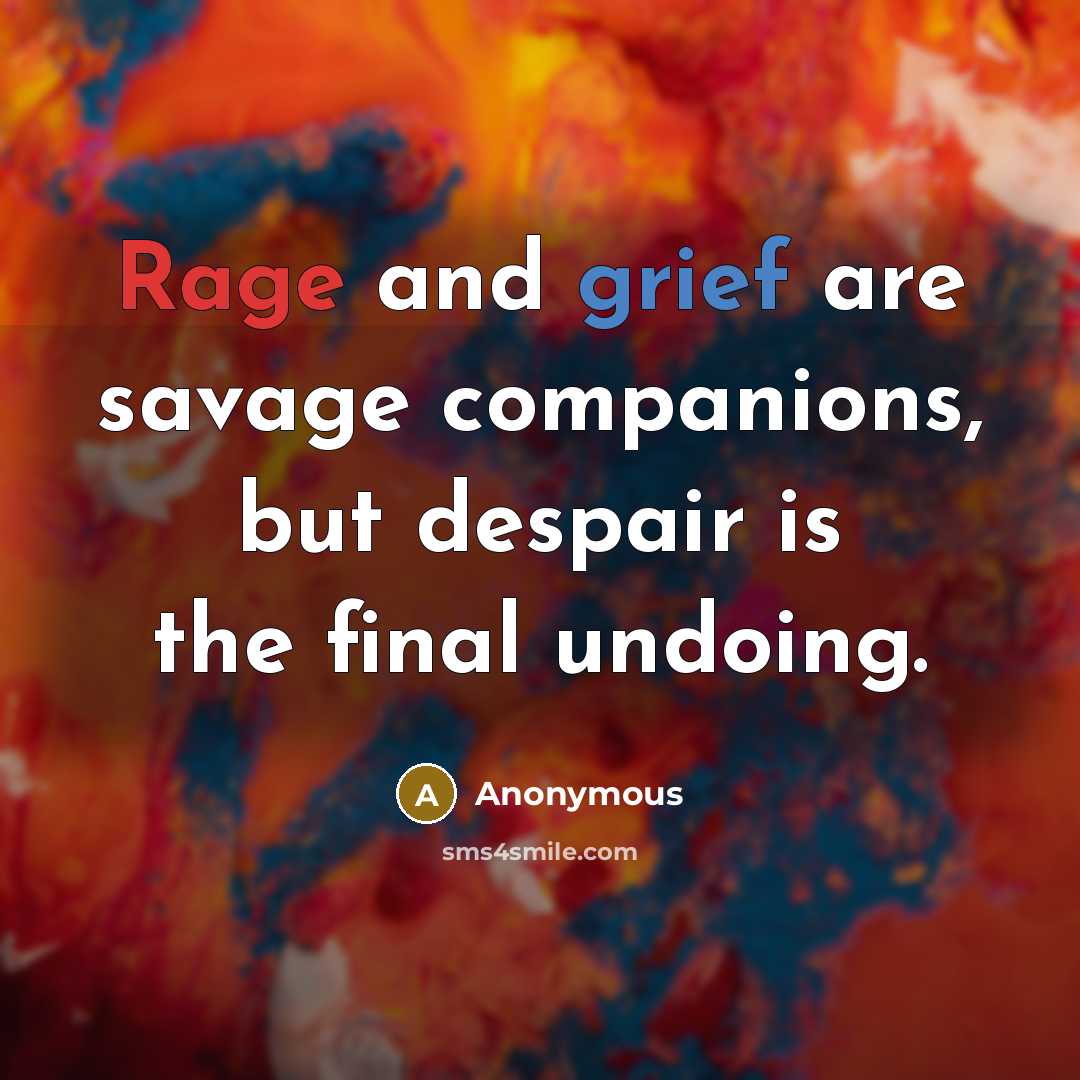 “Rage and grief are savage companions, but despair is the…” quote by Anonymous
