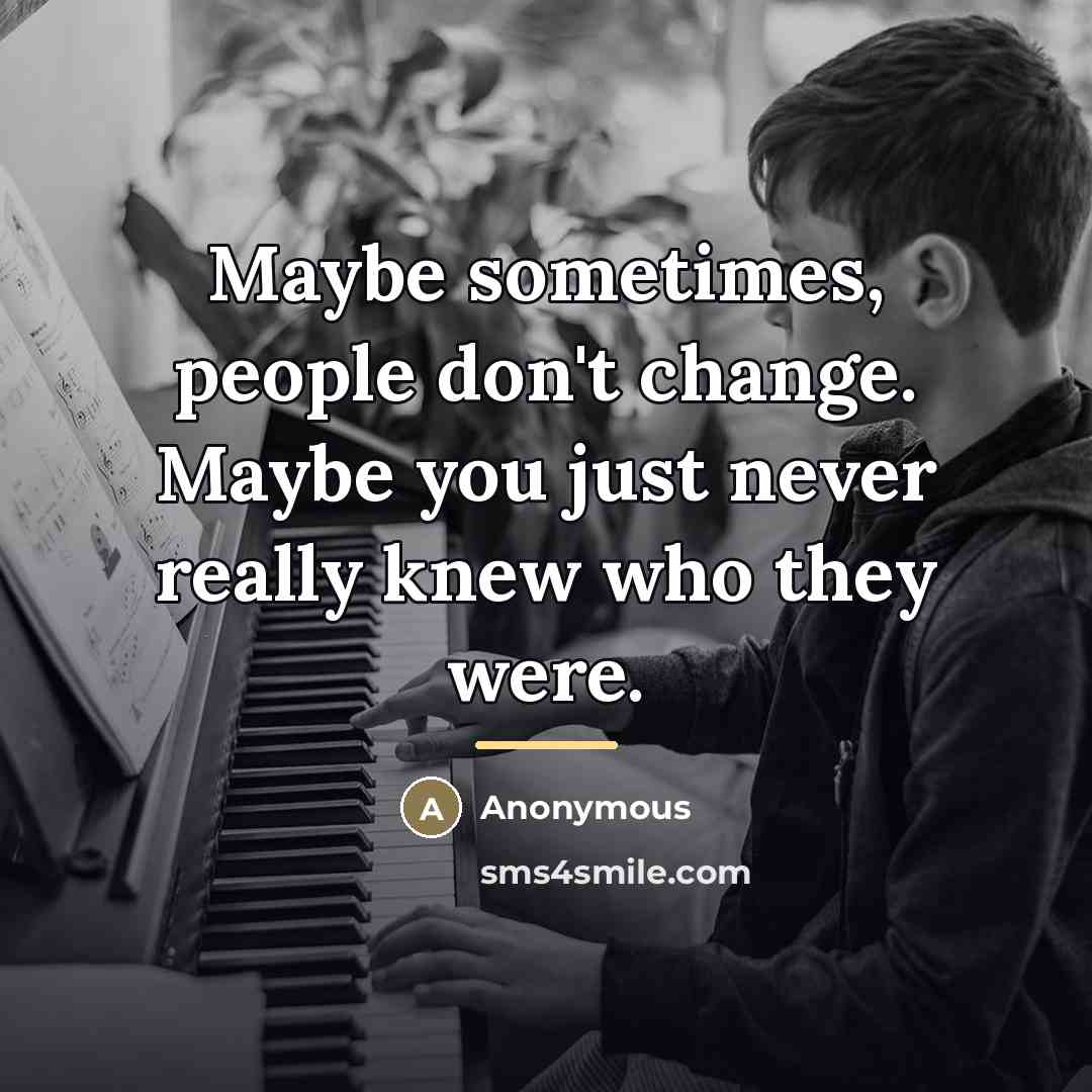 “Maybe sometimes, people don't change. Maybe you just never really…” quote by Anonymous