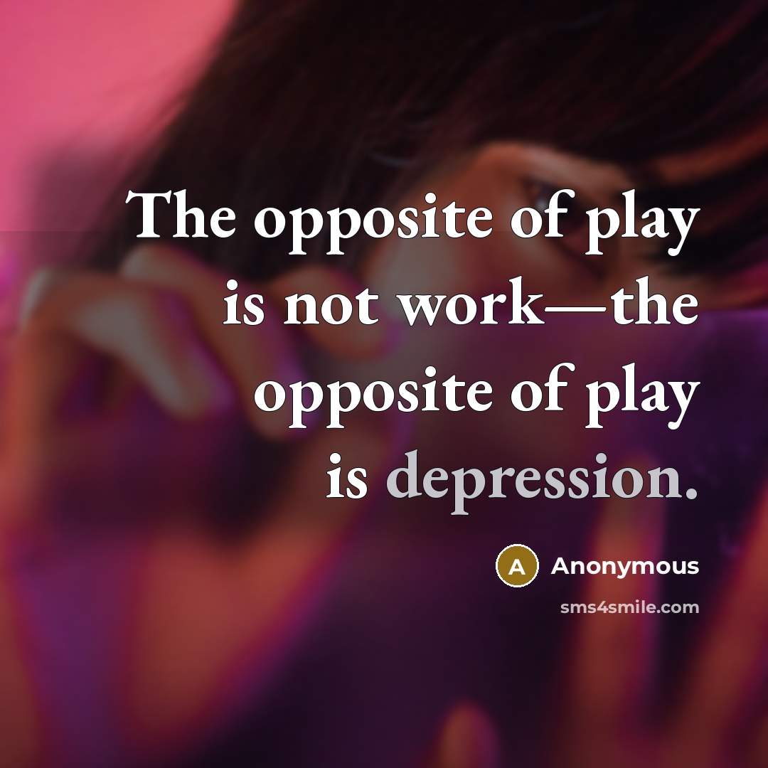 “The opposite of play is not work—the opposite of play…” quote by Anonymous