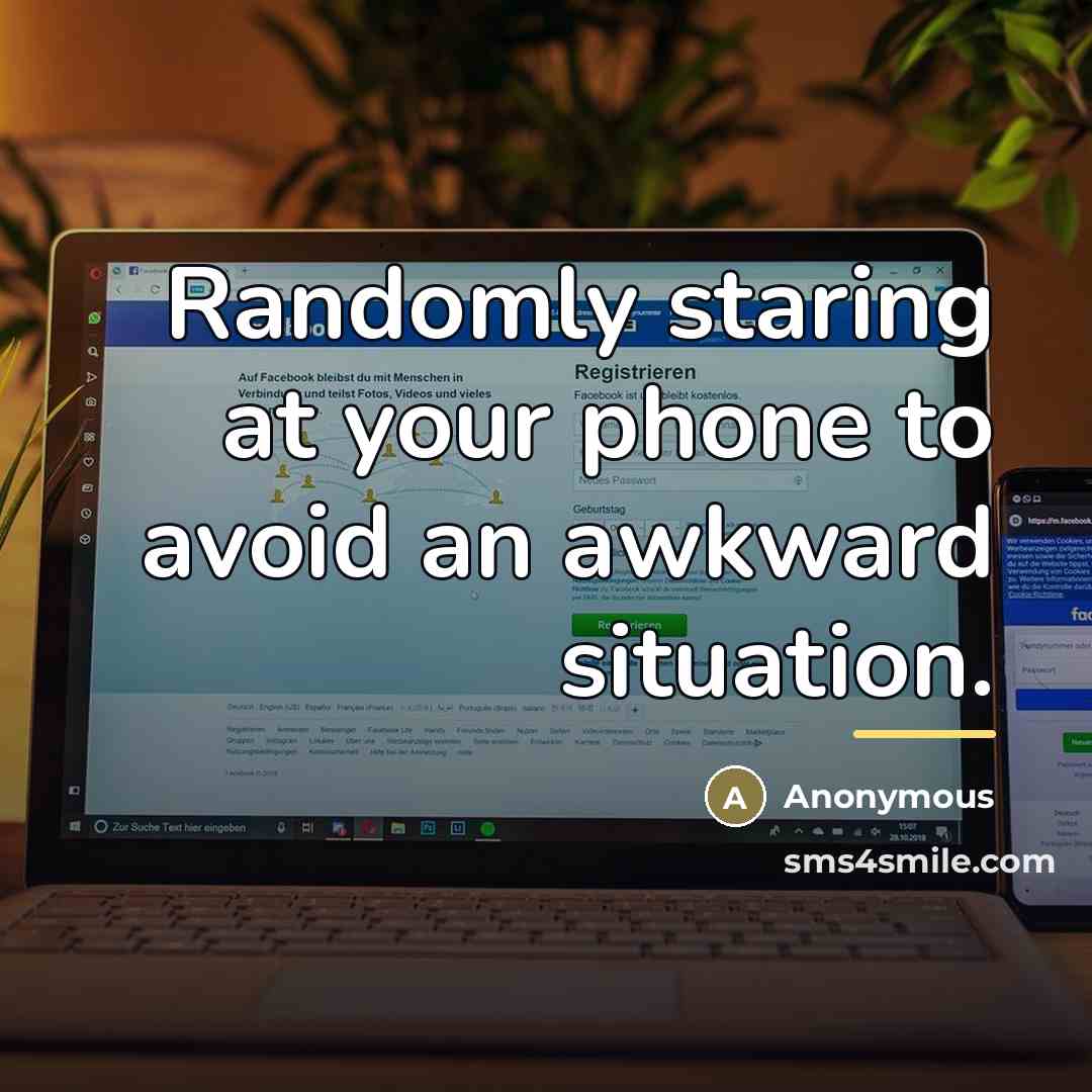 “Randomly staring at your phone to avoid an awkward situation.…” quote by Anonymous
