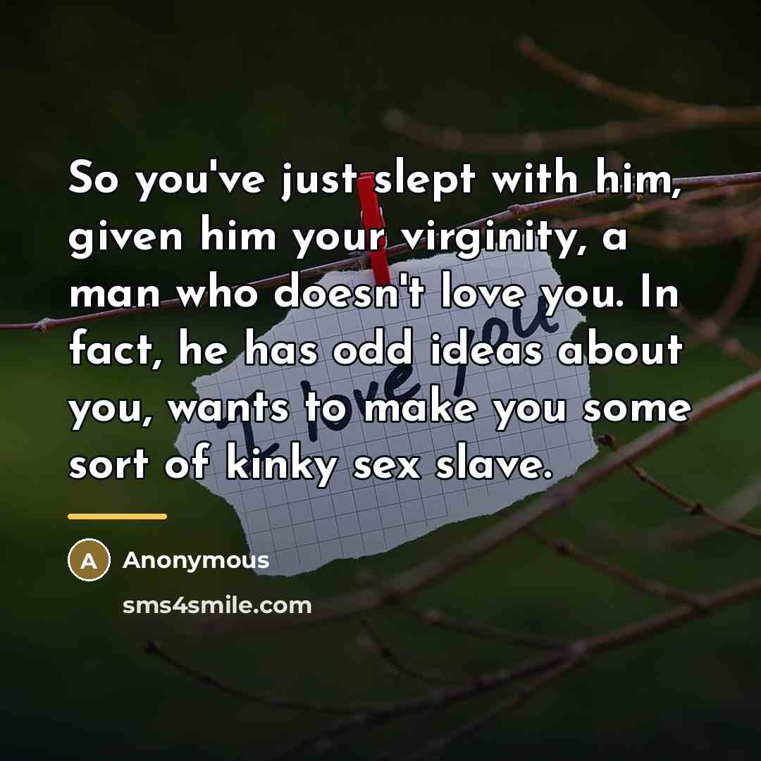 “So you've just slept with him, given him your virginity,…” quote by Anonymous