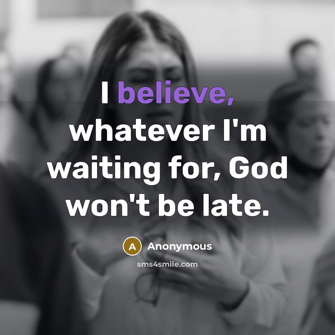 “I believe, whatever I'm waiting for, God won't be late.…” quote by Anonymous