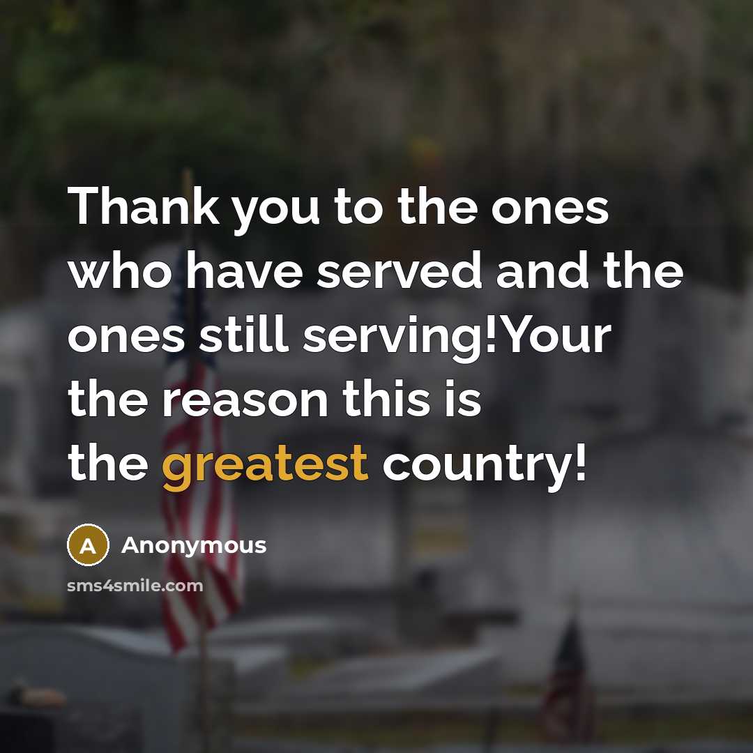 “Thank you to the ones who have served and the ones still serving!Your the reason this is the greatest country!” quote by Anonymous