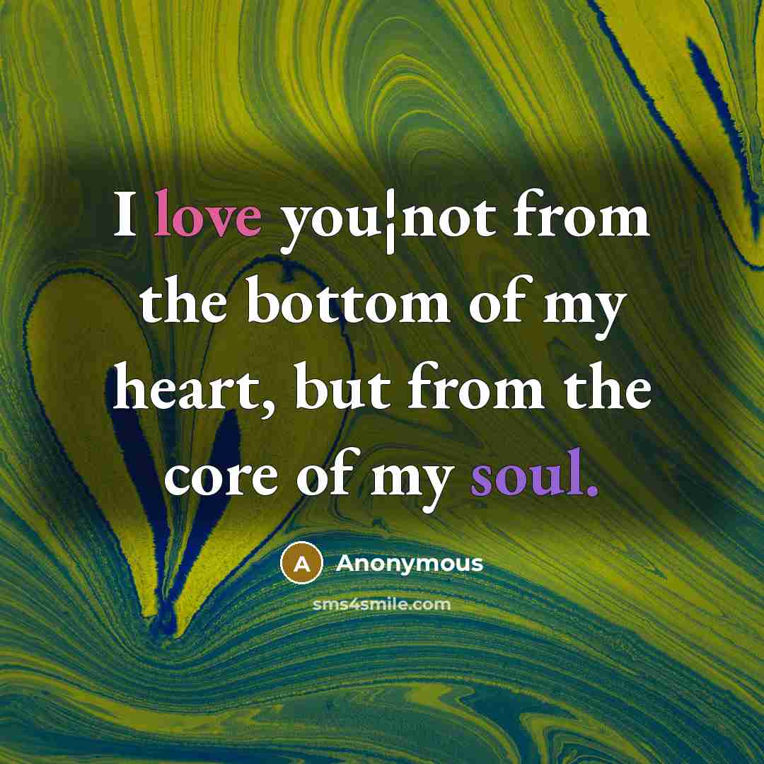 “I love you¦not from the bottom of my heart, but from the core of my soul.” quote by Anonymous