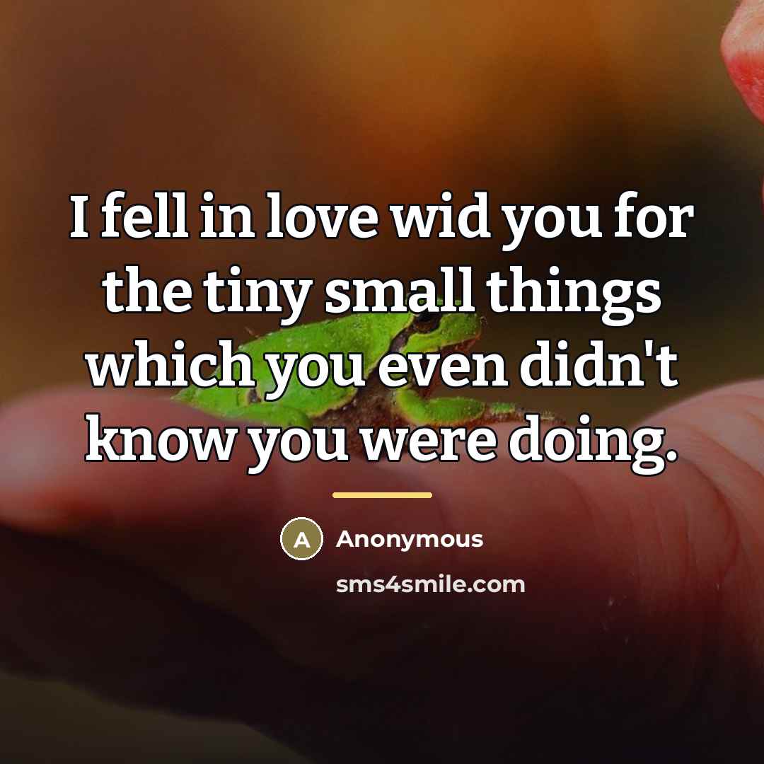 “I fell in love wid you for the tiny small…” quote by Anonymous
