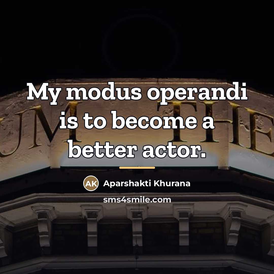 “My modus operandi is to become a better actor.…” quote by Aparshakti Khurana