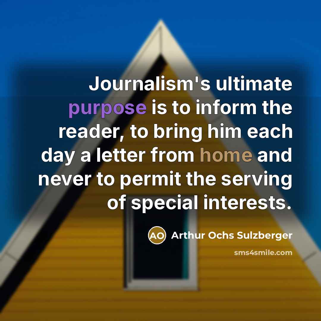 “Journalism's ultimate purpose is to inform the reader, to bring…” quote by Arthur Ochs Sulzberger